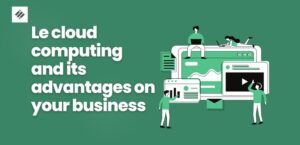 Le cloud computing and its advantages on your business